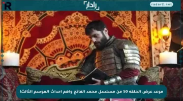 موعد عرض الحلقة 50 من مسلسل محمد الفاتح وأهم أحداث الموسم الثالث!